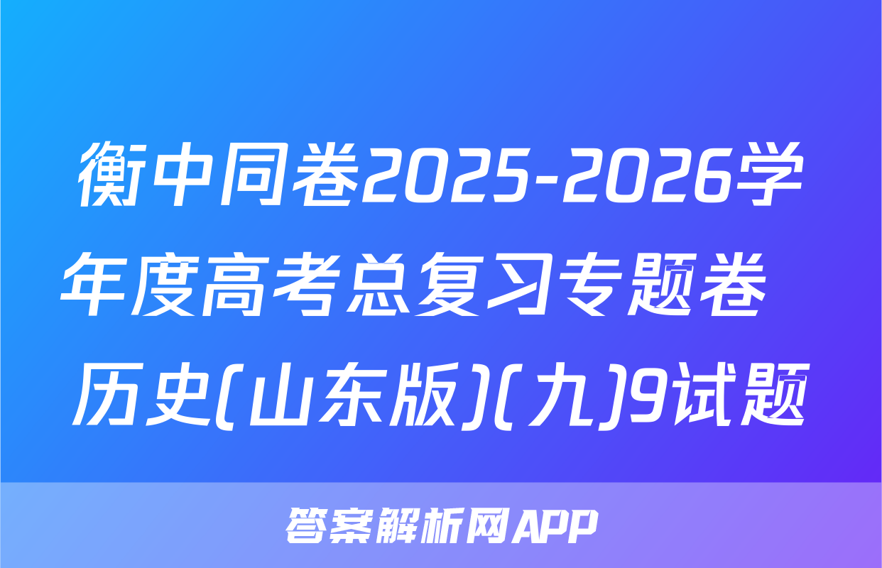 衡中同卷2025-2026学年度高考总复习专题卷  历史(山东版)(九)9试题