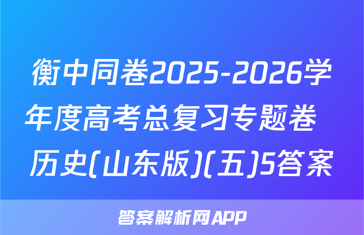 衡中同卷2025-2026学年度高考总复习专题卷  历史(山东版)(五)5答案