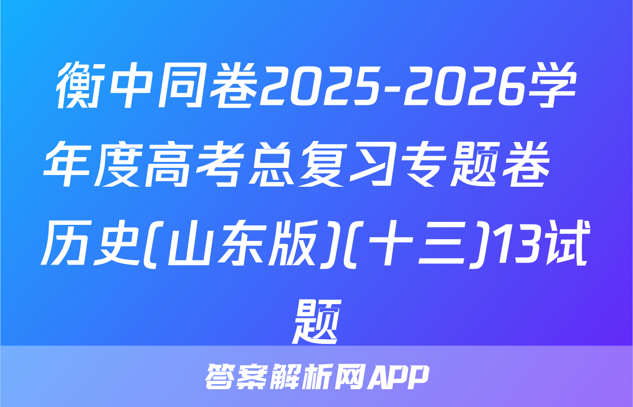 衡中同卷2025-2026学年度高考总复习专题卷  历史(山东版)(十三)13试题