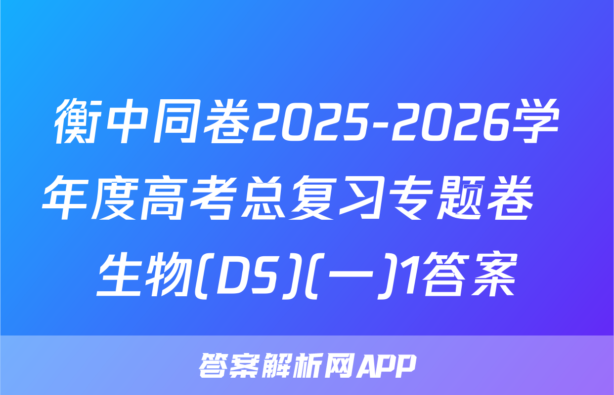 衡中同卷2025-2026学年度高考总复习专题卷  生物(DS)(一)1答案