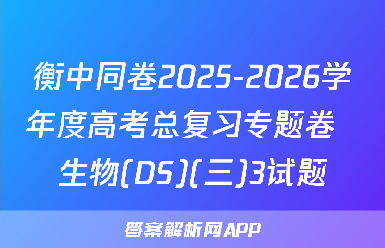 衡中同卷2025-2026学年度高考总复习专题卷  生物(DS)(三)3试题