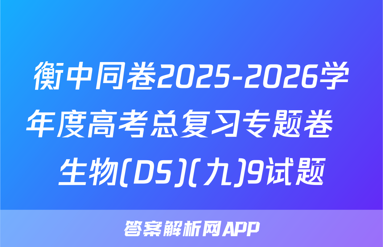 衡中同卷2025-2026学年度高考总复习专题卷  生物(DS)(九)9试题