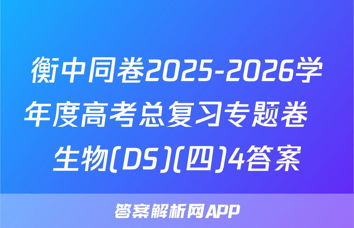 衡中同卷2025-2026学年度高考总复习专题卷  生物(DS)(四)4答案