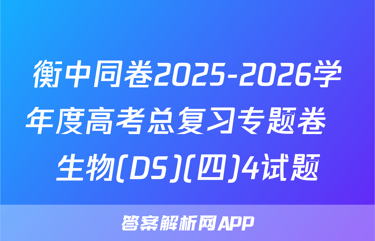 衡中同卷2025-2026学年度高考总复习专题卷  生物(DS)(四)4试题