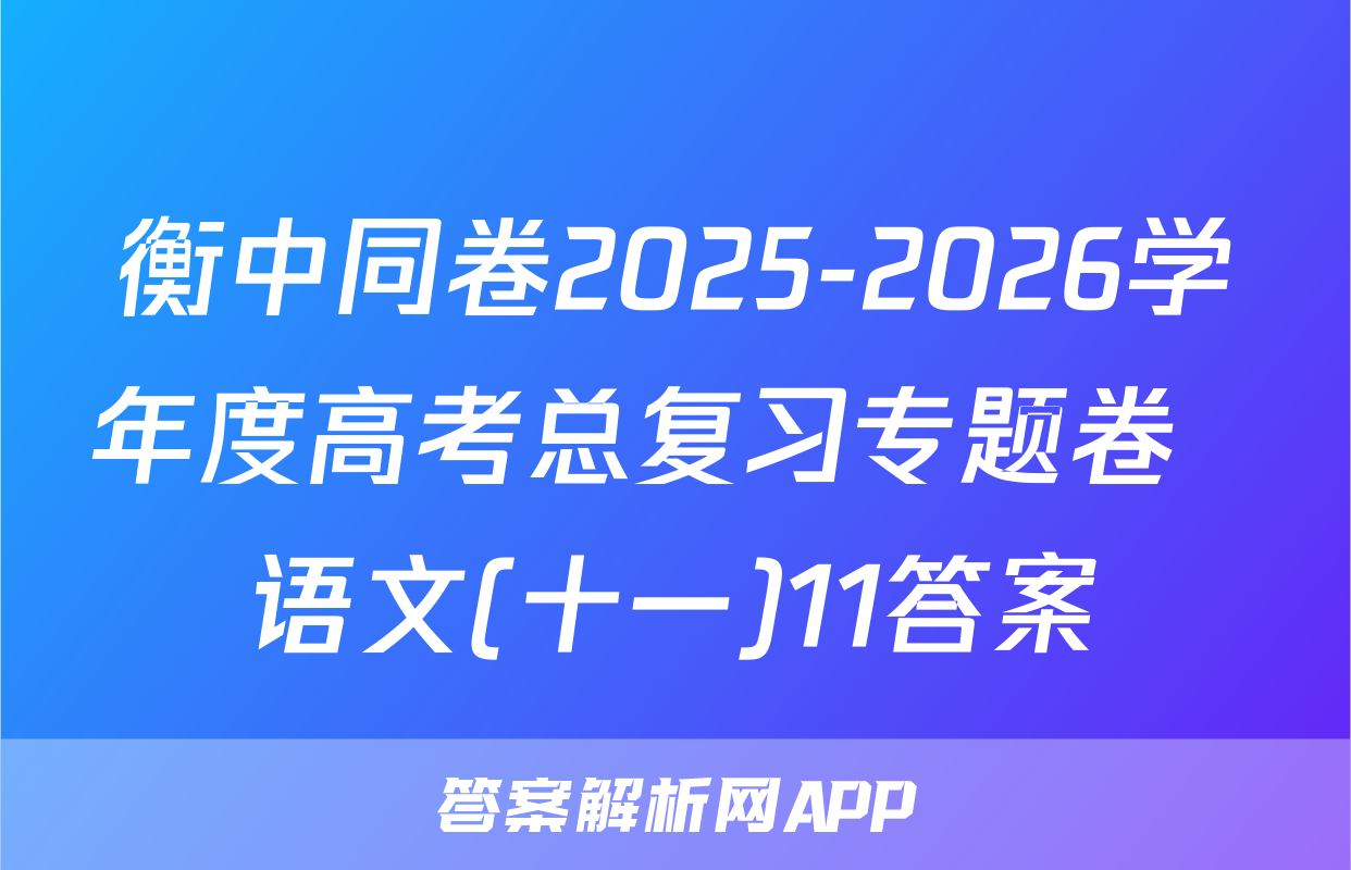 衡中同卷2025-2026学年度高考总复习专题卷  语文(十一)11答案