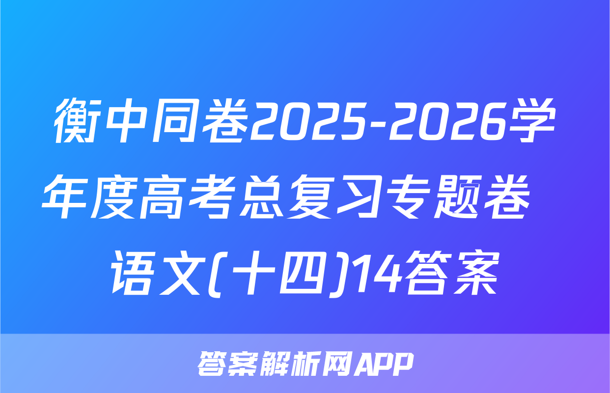 衡中同卷2025-2026学年度高考总复习专题卷  语文(十四)14答案