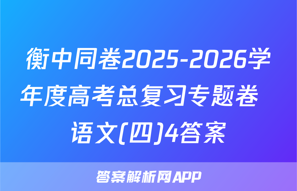 衡中同卷2025-2026学年度高考总复习专题卷  语文(四)4答案
