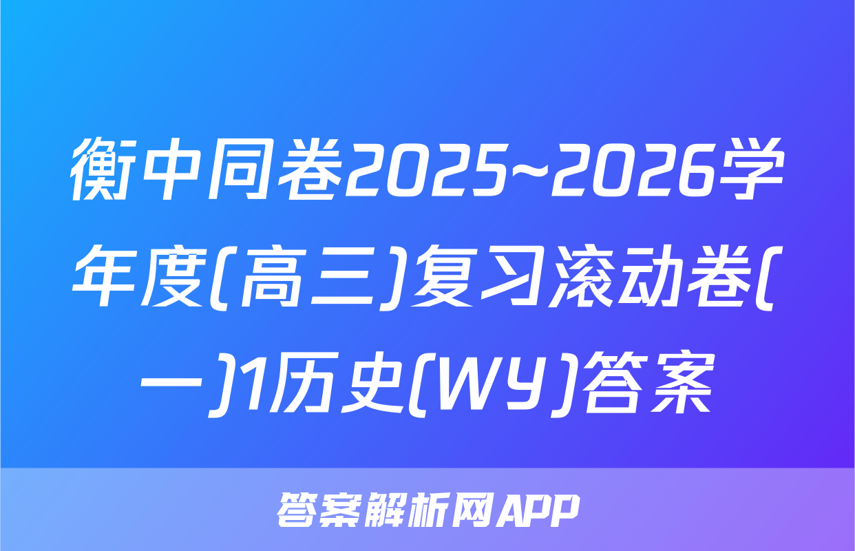 衡中同卷2025~2026学年度(高三)复习滚动卷(一)1历史(WY)答案