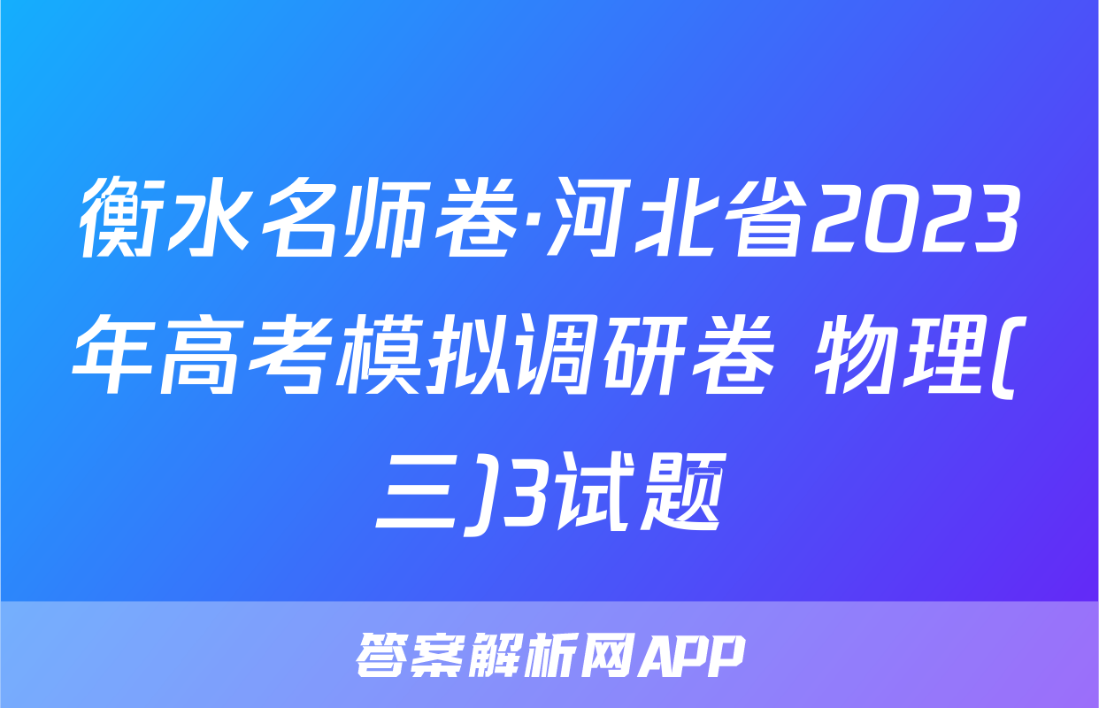 衡水名师卷·河北省2023年高考模拟调研卷 物理(三)3试题