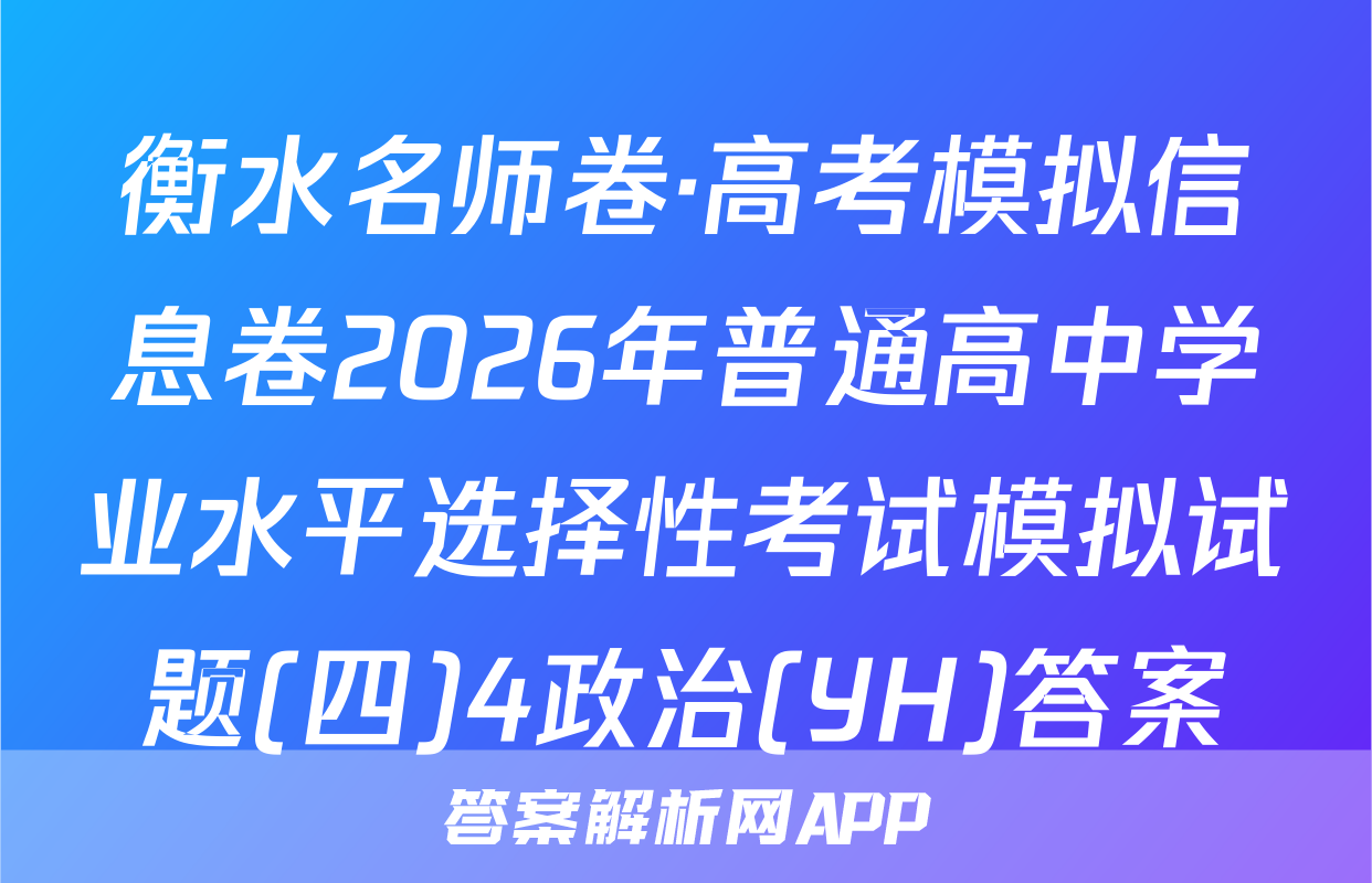 衡水名师卷·高考模拟信息卷2026年普通高中学业水平选择性考试模拟试题(四)4政治(YH)答案