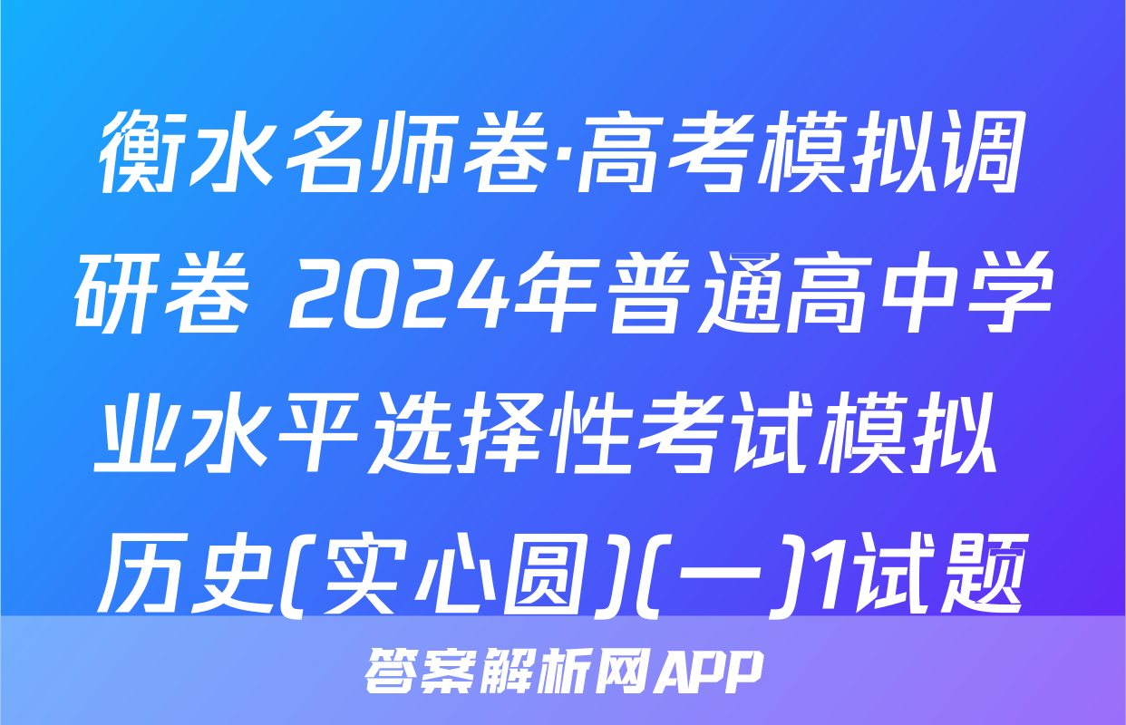 衡水名师卷·高考模拟调研卷 2024年普通高中学业水平选择性考试模拟 历史(实心圆)(一)1试题