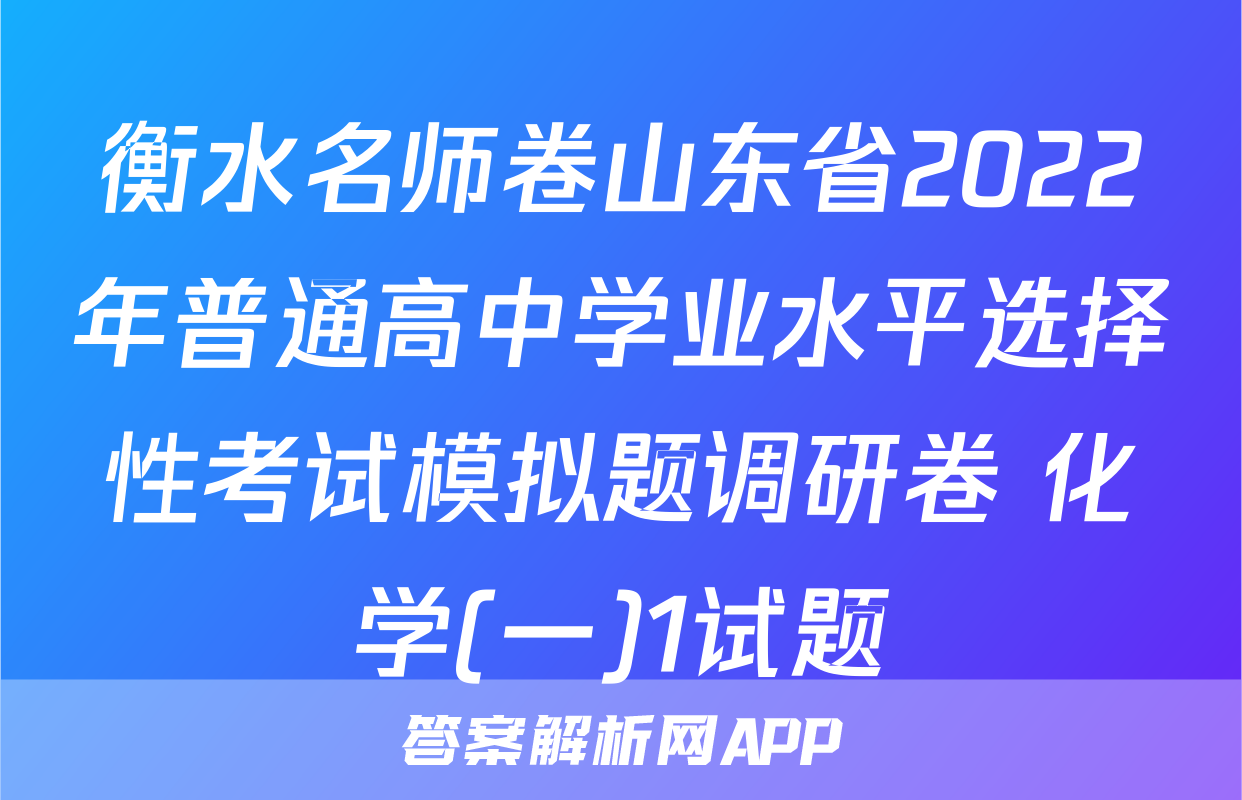 衡水名师卷山东省2022年普通高中学业水平选择性考试模拟题调研卷 化学(一)1试题