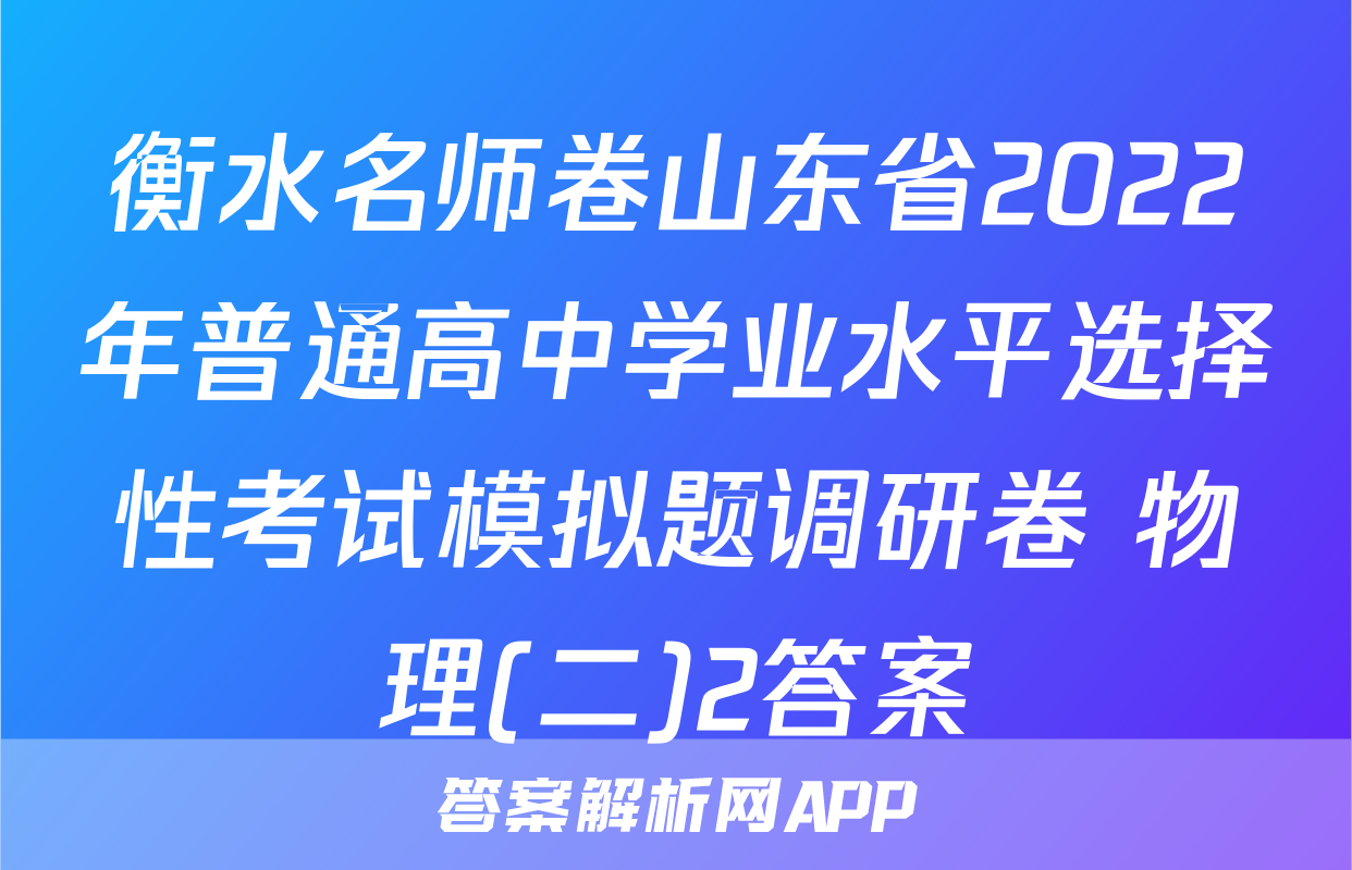 衡水名师卷山东省2022年普通高中学业水平选择性考试模拟题调研卷 物理(二)2答案