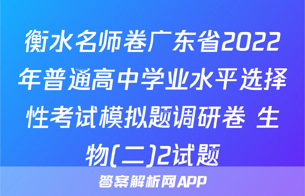衡水名师卷广东省2022年普通高中学业水平选择性考试模拟题调研卷 生物(二)2试题