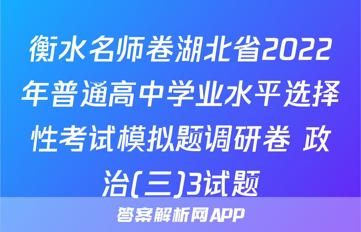 衡水名师卷湖北省2022年普通高中学业水平选择性考试模拟题调研卷 政治(三)3试题