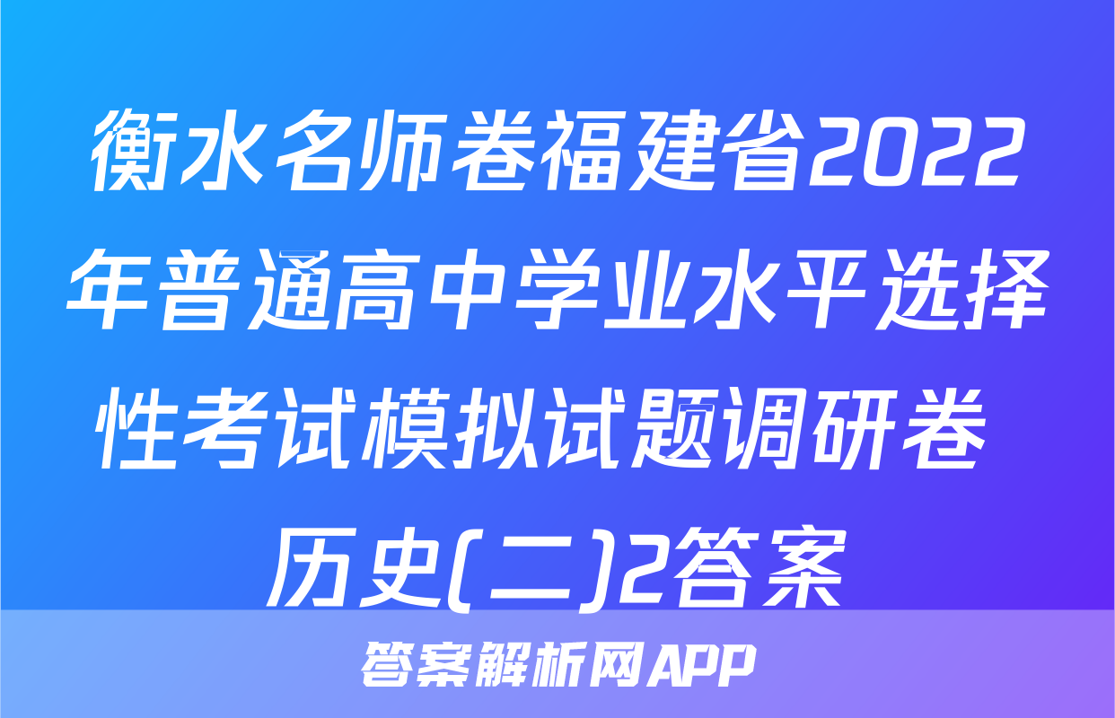 衡水名师卷福建省2022年普通高中学业水平选择性考试模拟试题调研卷 历史(二)2答案