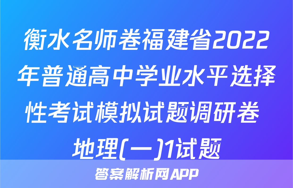 衡水名师卷福建省2022年普通高中学业水平选择性考试模拟试题调研卷 地理(一)1试题