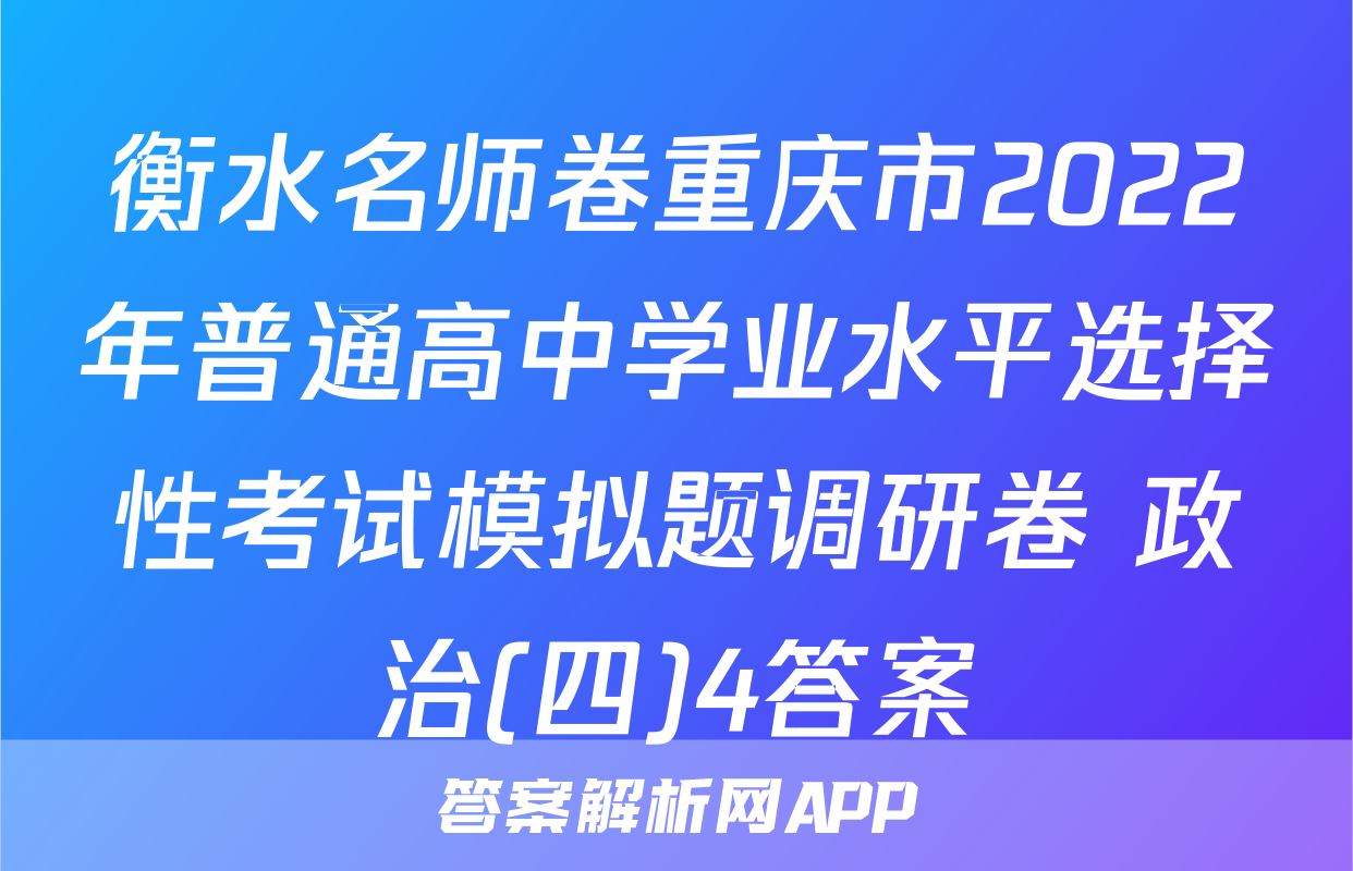 衡水名师卷重庆市2022年普通高中学业水平选择性考试模拟题调研卷 政治(四)4答案
