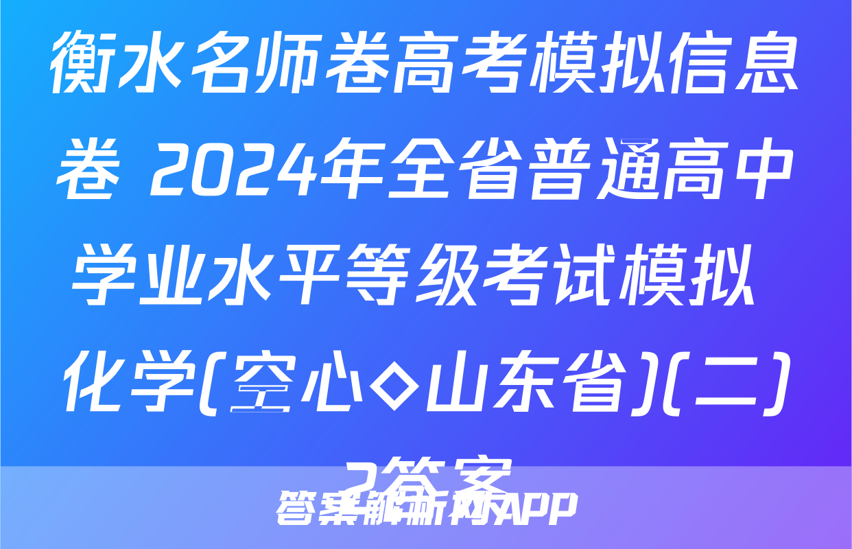 衡水名师卷高考模拟信息卷 2024年全省普通高中学业水平等级考试模拟 化学(空心◇山东省)(二)2答案