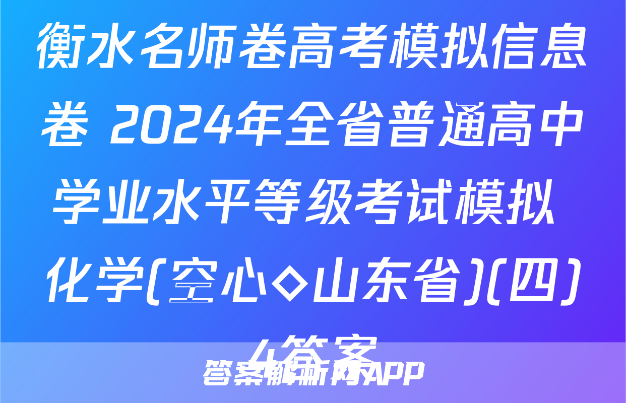衡水名师卷高考模拟信息卷 2024年全省普通高中学业水平等级考试模拟 化学(空心◇山东省)(四)4答案