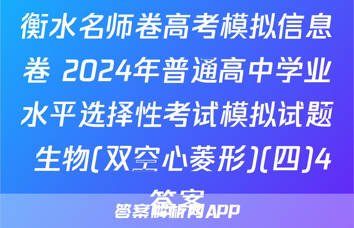 衡水名师卷高考模拟信息卷 2024年普通高中学业水平选择性考试模拟试题 生物(双空心菱形)(四)4答案
