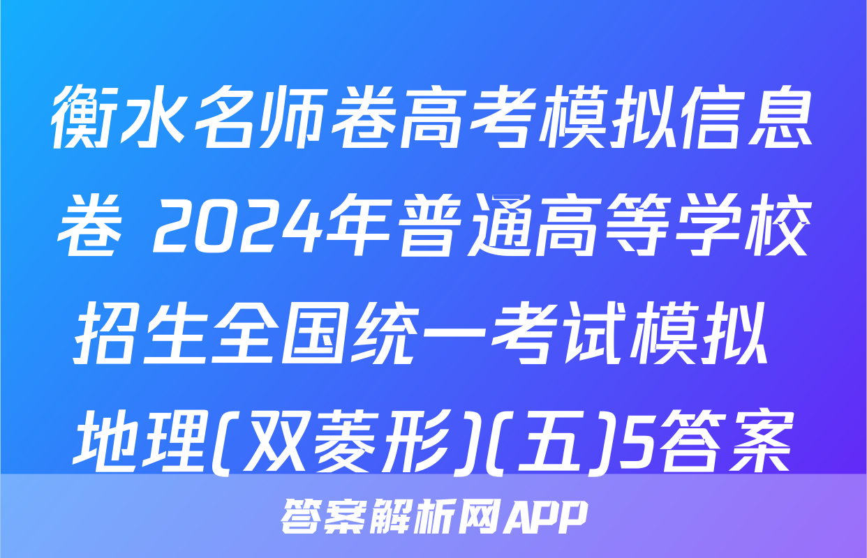 衡水名师卷高考模拟信息卷 2024年普通高等学校招生全国统一考试模拟 地理(双菱形)(五)5答案