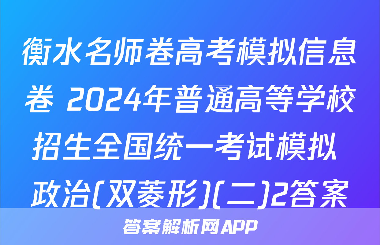 衡水名师卷高考模拟信息卷 2024年普通高等学校招生全国统一考试模拟 政治(双菱形)(二)2答案