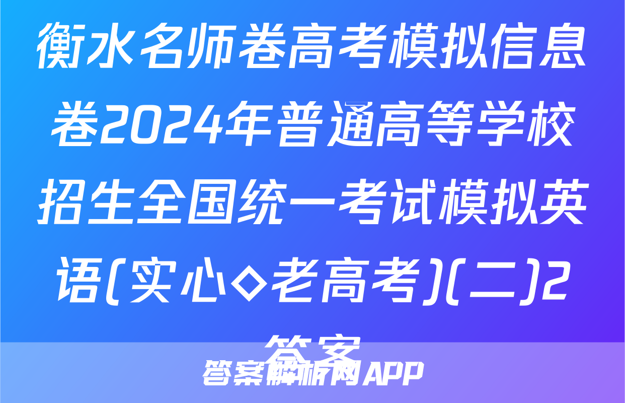 衡水名师卷高考模拟信息卷2024年普通高等学校招生全国统一考试模拟英语(实心◇老高考)(二)2答案