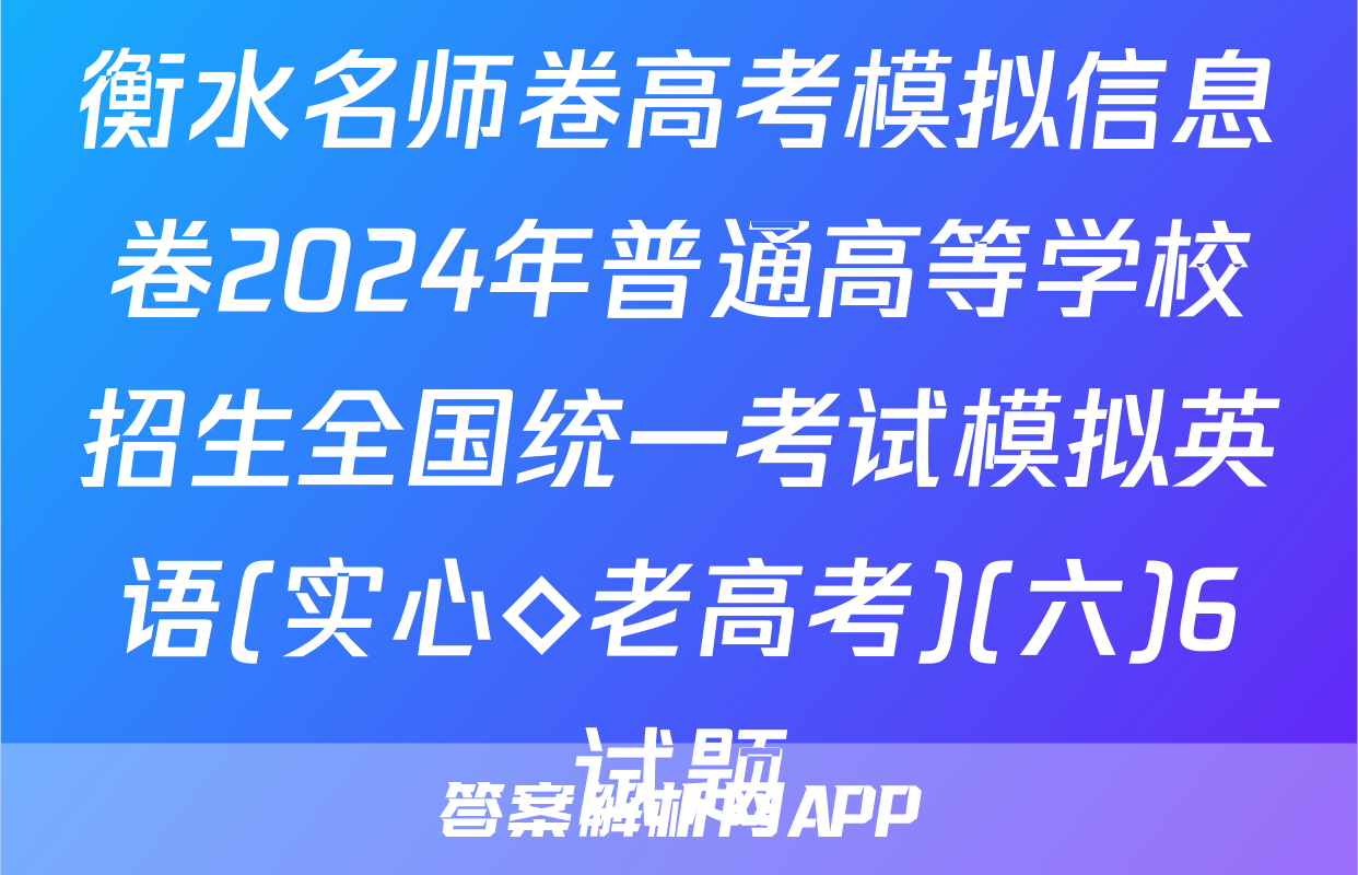 衡水名师卷高考模拟信息卷2024年普通高等学校招生全国统一考试模拟英语(实心◇老高考)(六)6试题