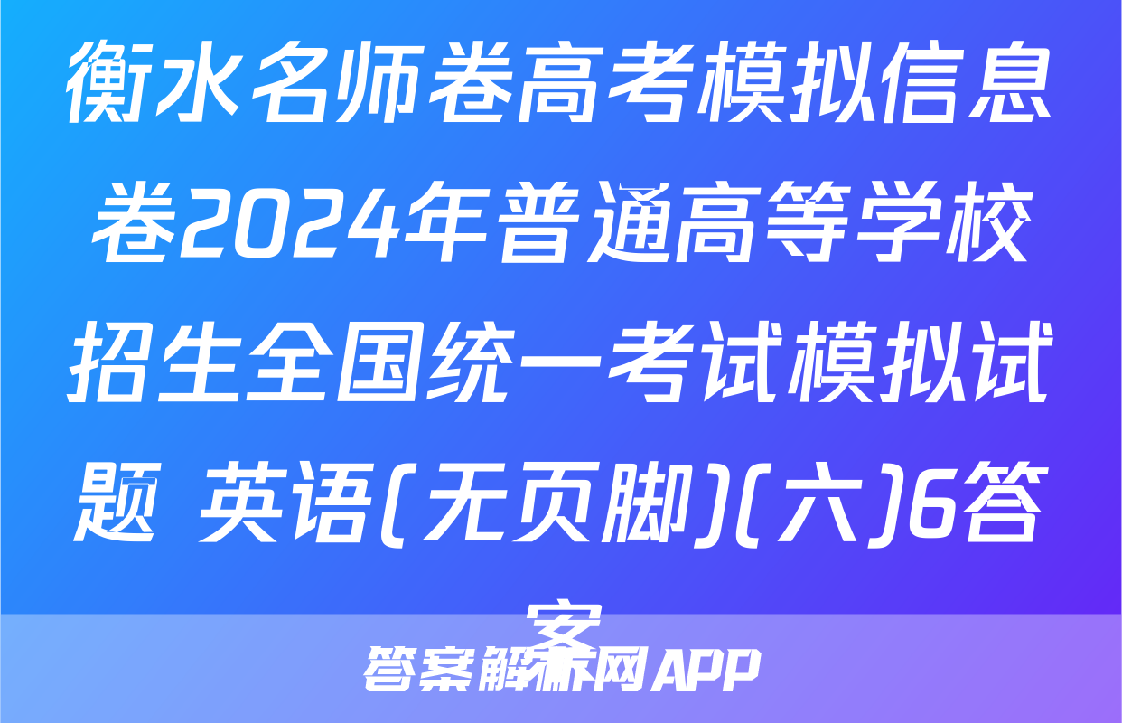 衡水名师卷高考模拟信息卷2024年普通高等学校招生全国统一考试模拟试题 英语(无页脚)(六)6答案