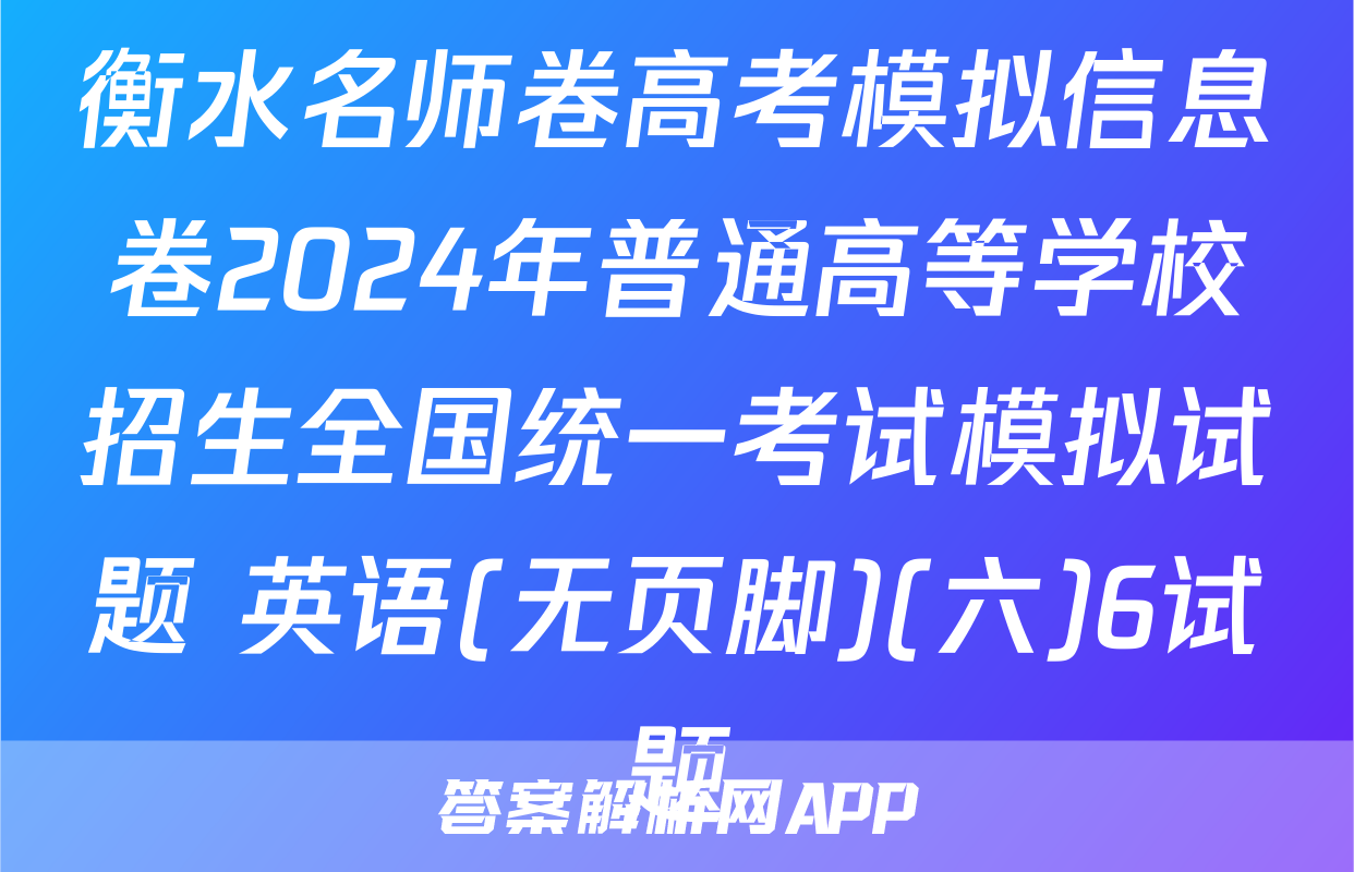 衡水名师卷高考模拟信息卷2024年普通高等学校招生全国统一考试模拟试题 英语(无页脚)(六)6试题