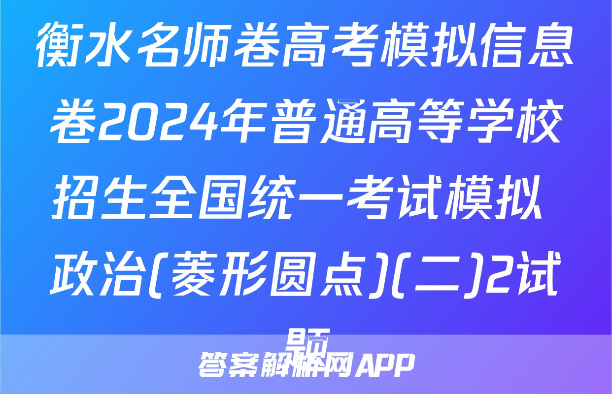 衡水名师卷高考模拟信息卷2024年普通高等学校招生全国统一考试模拟 政治(菱形圆点)(二)2试题