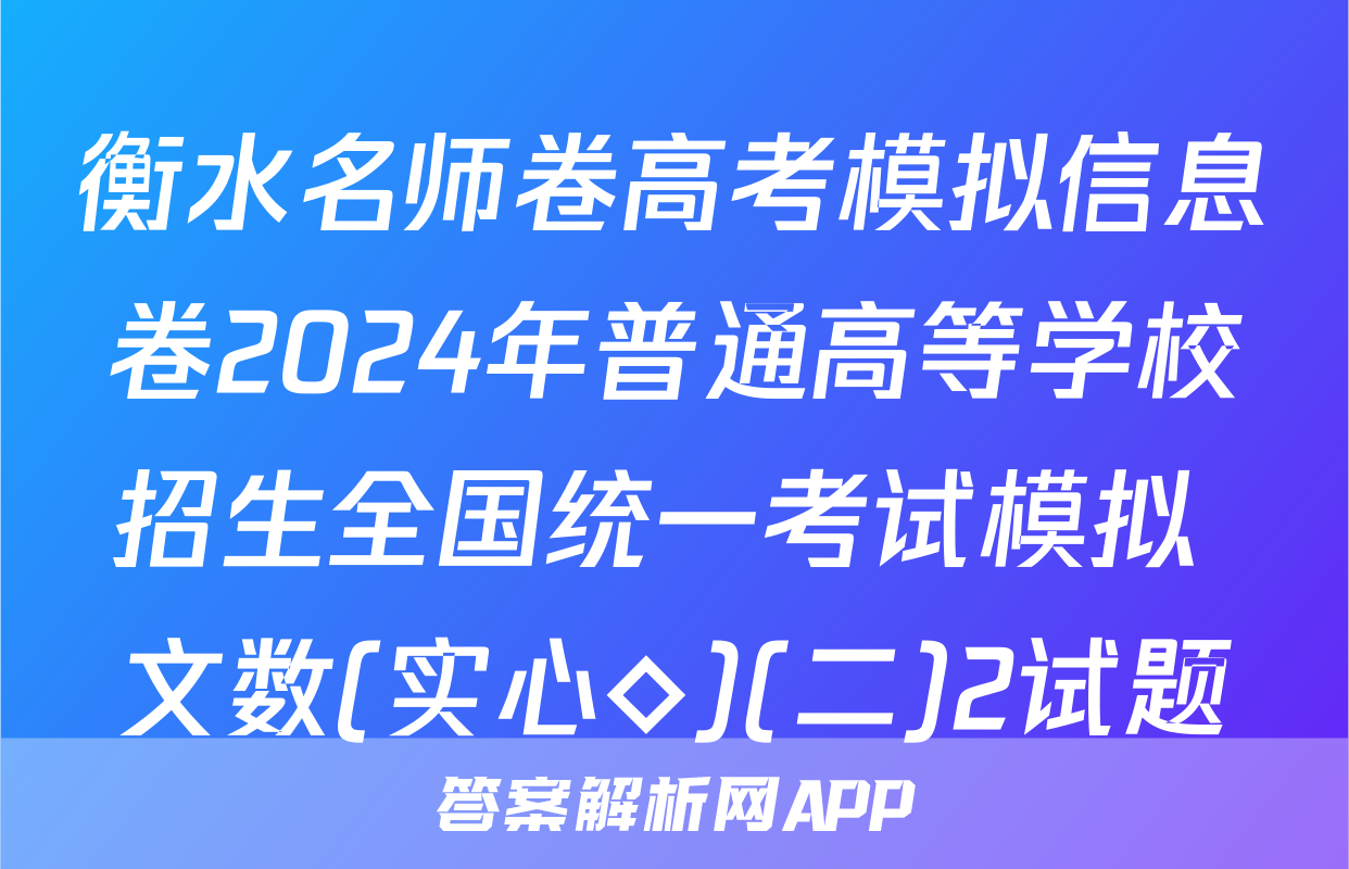 衡水名师卷高考模拟信息卷2024年普通高等学校招生全国统一考试模拟 文数(实心◇)(二)2试题
