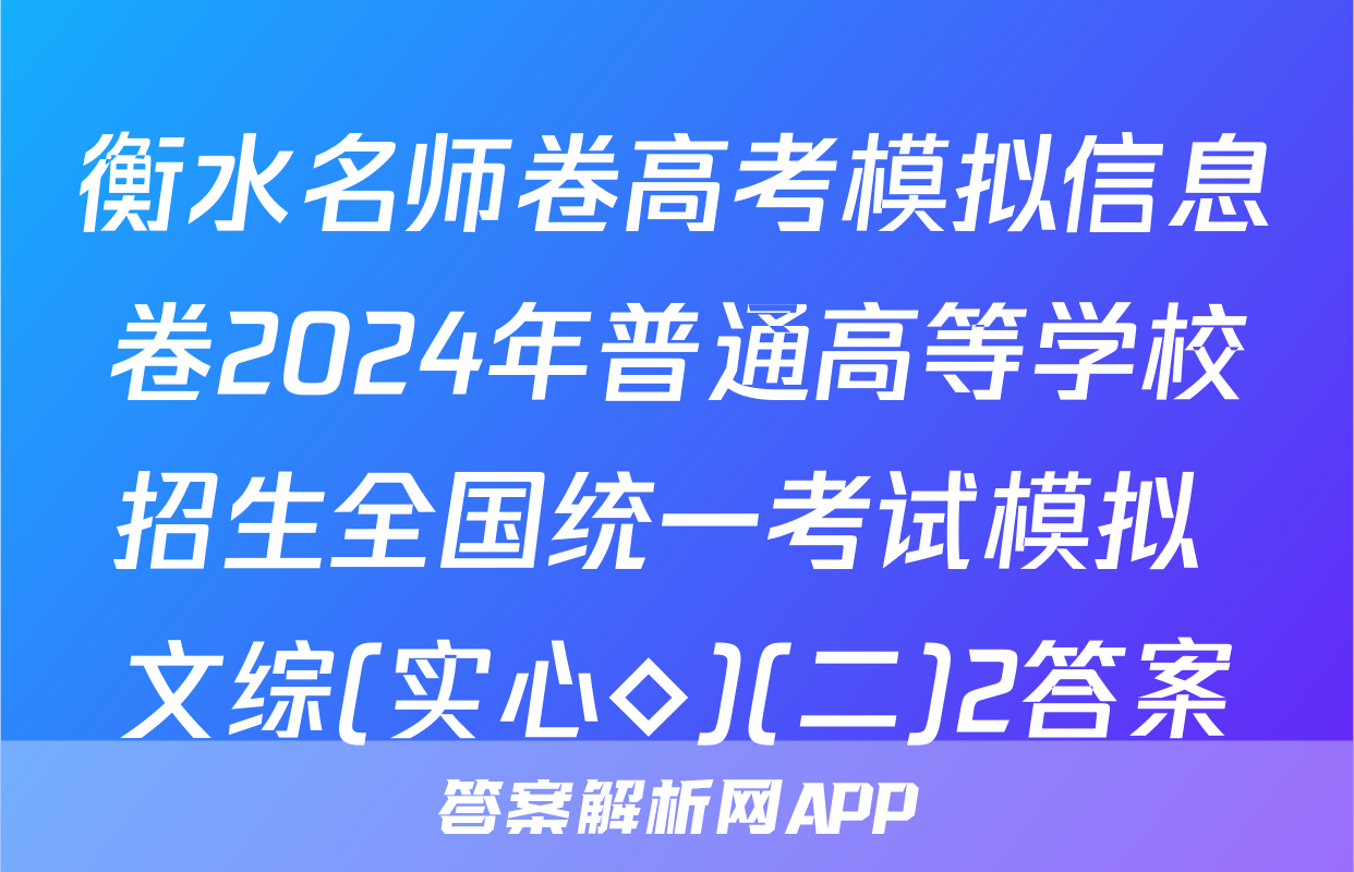 衡水名师卷高考模拟信息卷2024年普通高等学校招生全国统一考试模拟 文综(实心◇)(二)2答案