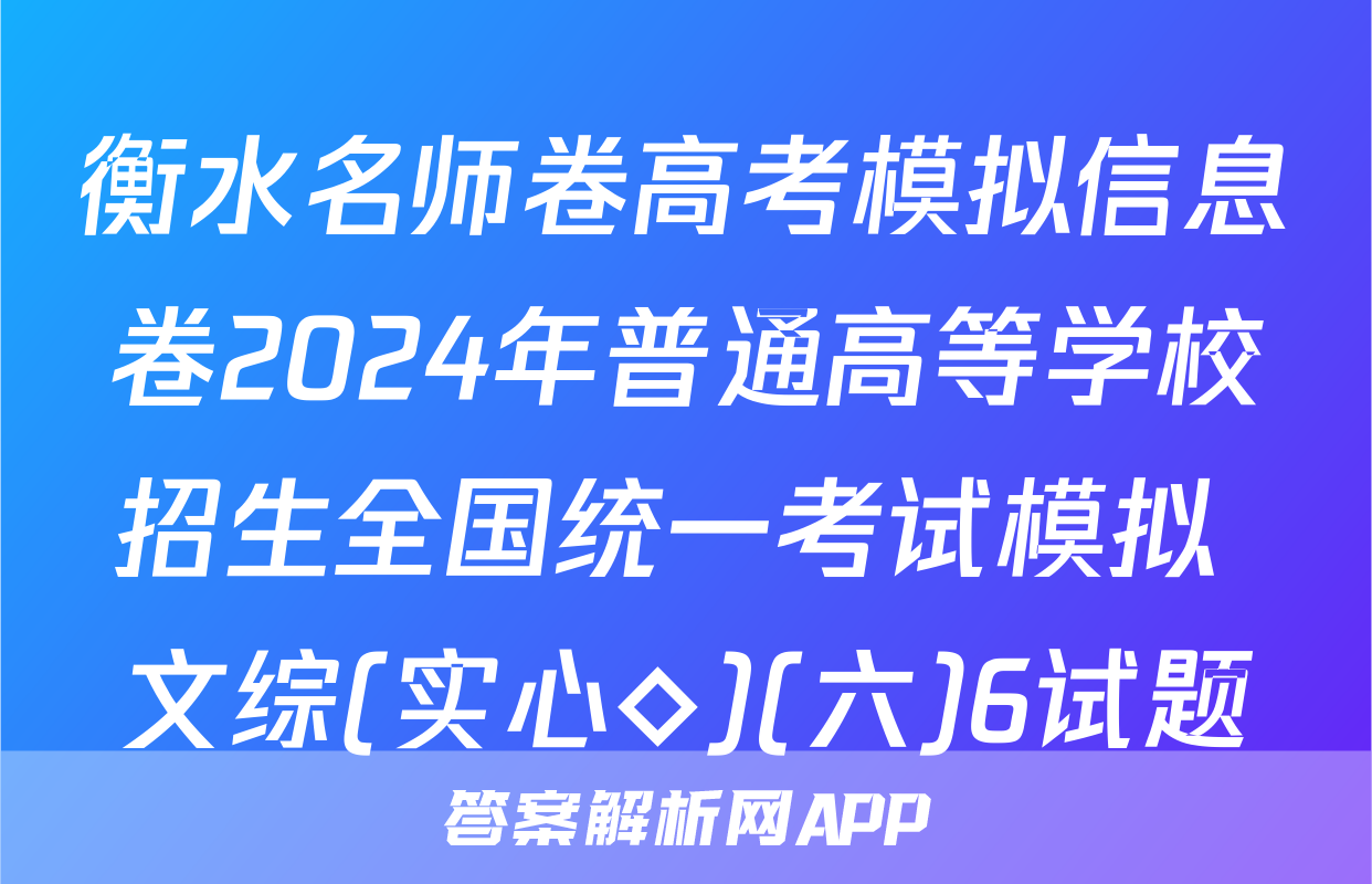 衡水名师卷高考模拟信息卷2024年普通高等学校招生全国统一考试模拟 文综(实心◇)(六)6试题
