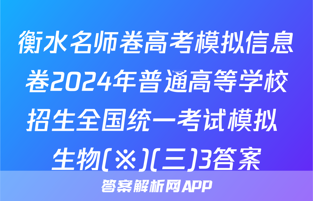 衡水名师卷高考模拟信息卷2024年普通高等学校招生全国统一考试模拟 生物(※)(三)3答案