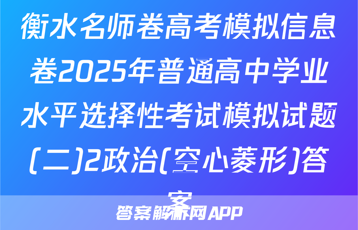 衡水名师卷高考模拟信息卷2025年普通高中学业水平选择性考试模拟试题(二)2政治(空心菱形)答案