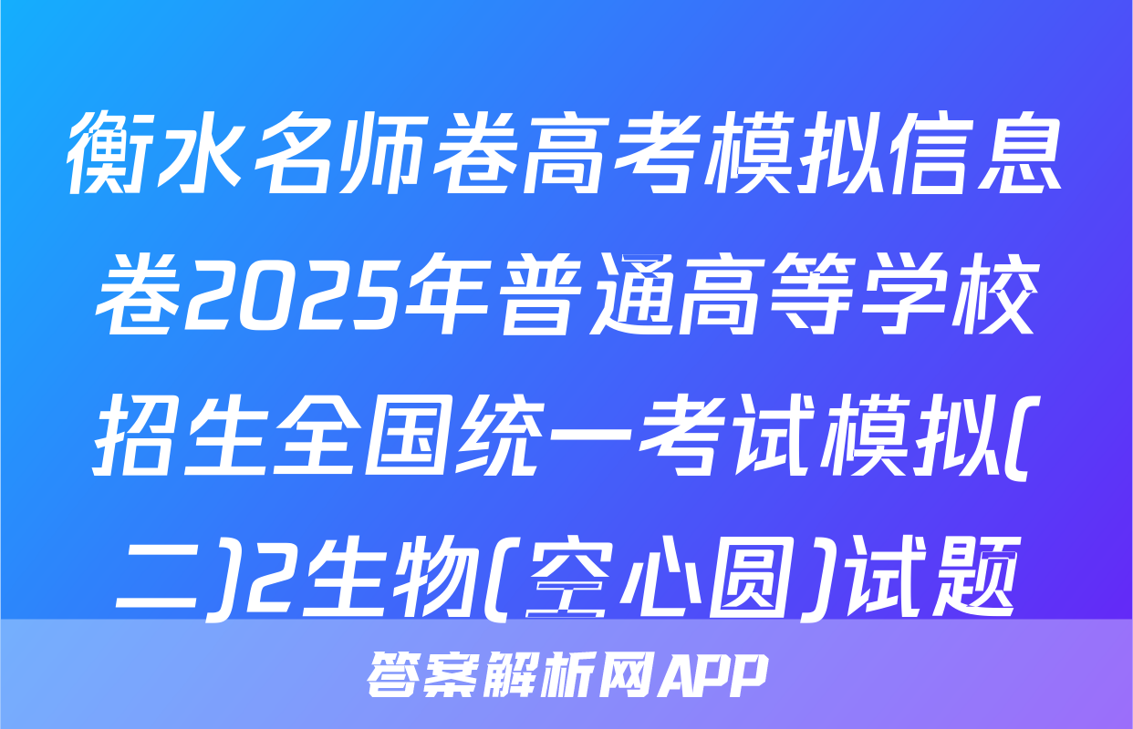 衡水名师卷高考模拟信息卷2025年普通高等学校招生全国统一考试模拟(二)2生物(空心圆)试题