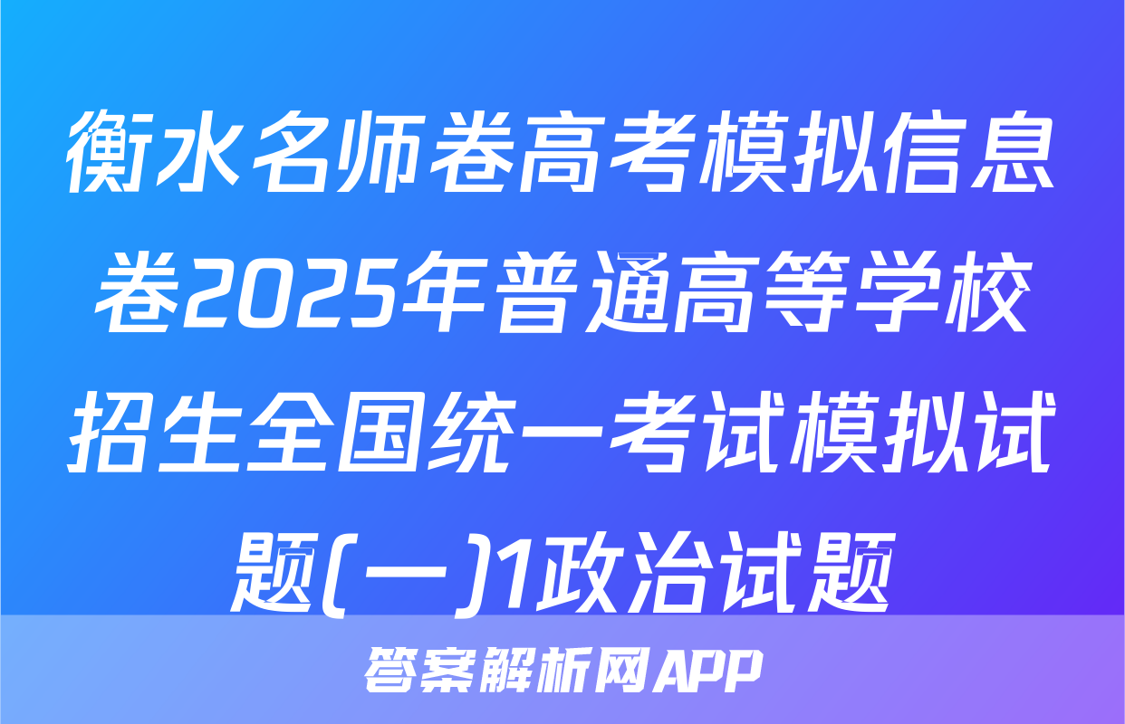 衡水名师卷高考模拟信息卷2025年普通高等学校招生全国统一考试模拟试题(一)1政治试题