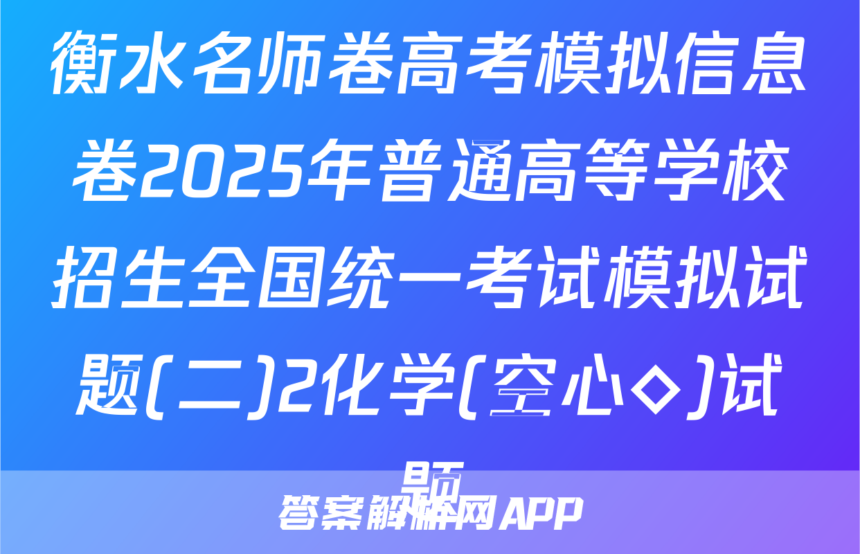 衡水名师卷高考模拟信息卷2025年普通高等学校招生全国统一考试模拟试题(二)2化学(空心◇)试题