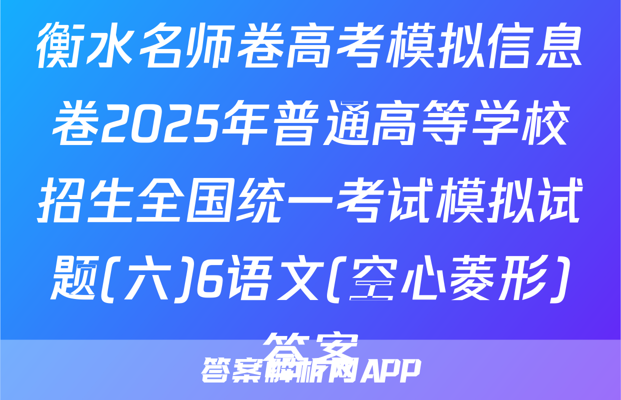 衡水名师卷高考模拟信息卷2025年普通高等学校招生全国统一考试模拟试题(六)6语文(空心菱形)答案
