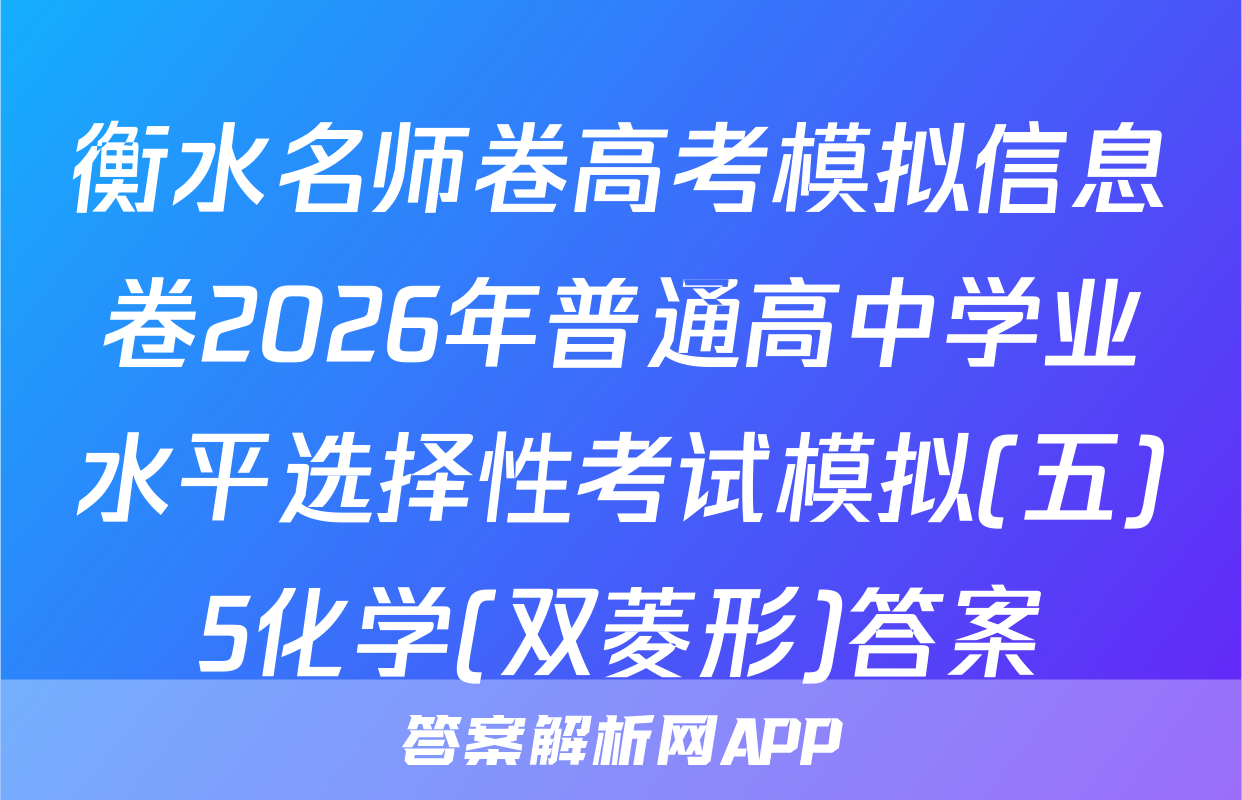衡水名师卷高考模拟信息卷2026年普通高中学业水平选择性考试模拟(五)5化学(双菱形)答案