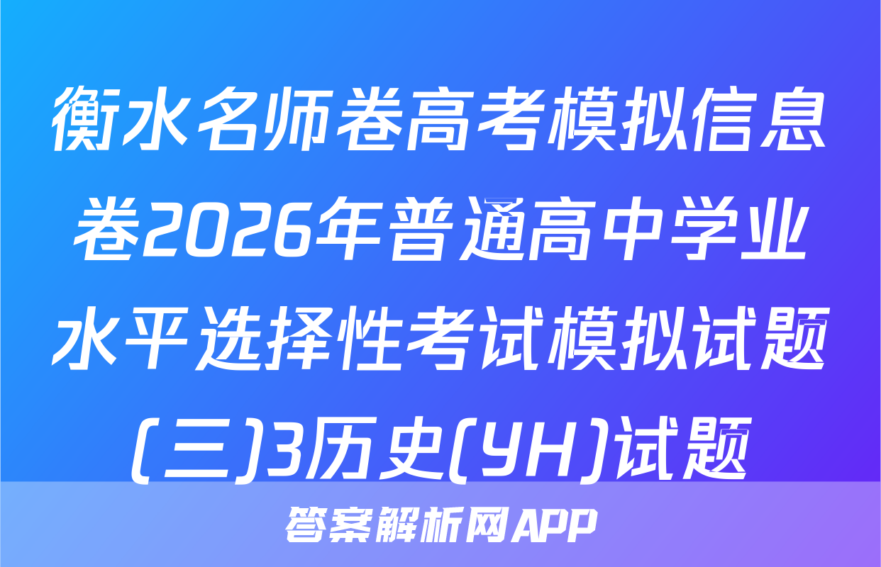 衡水名师卷高考模拟信息卷2026年普通高中学业水平选择性考试模拟试题(三)3历史(YH)试题