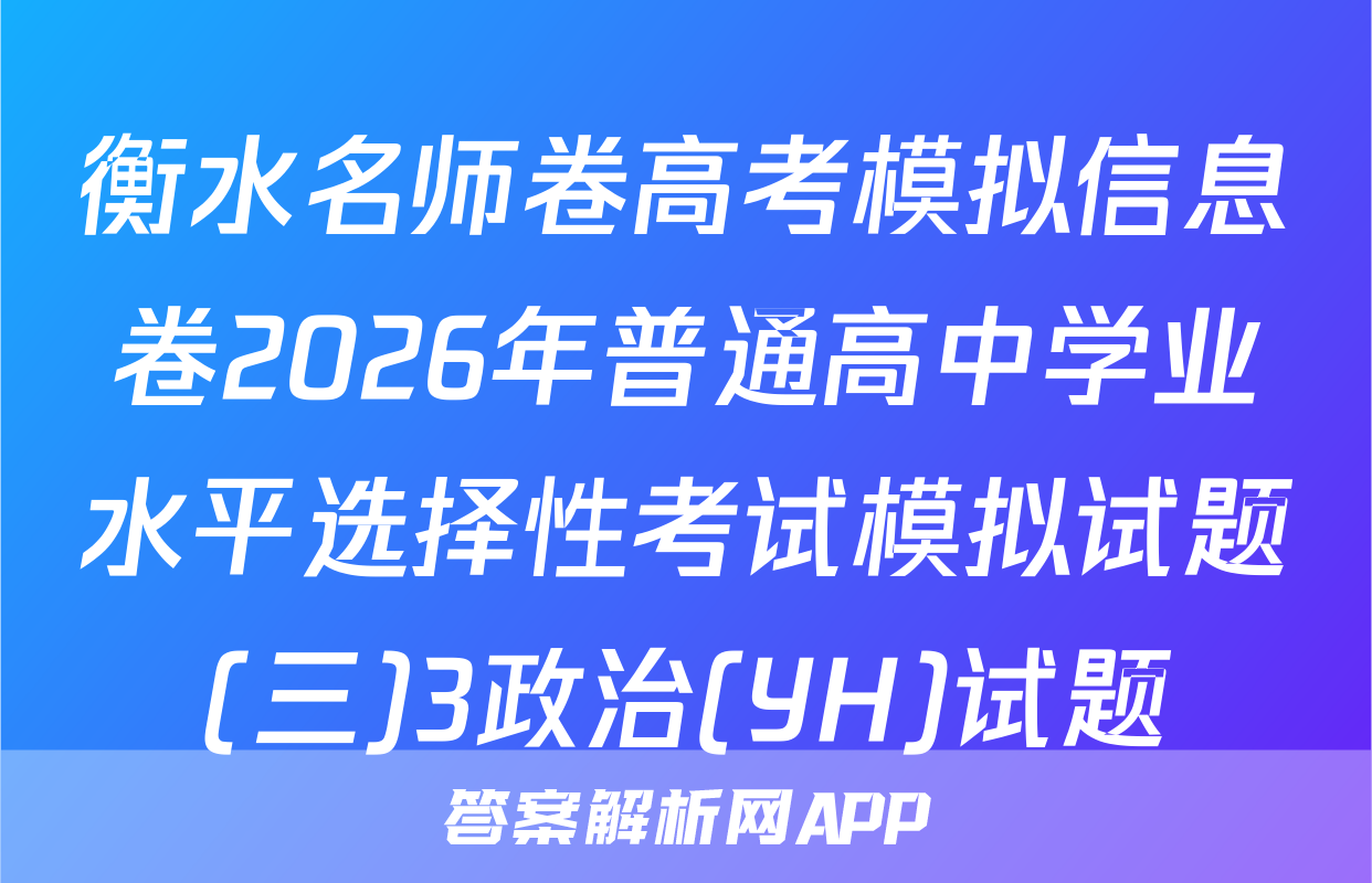 衡水名师卷高考模拟信息卷2026年普通高中学业水平选择性考试模拟试题(三)3政治(YH)试题