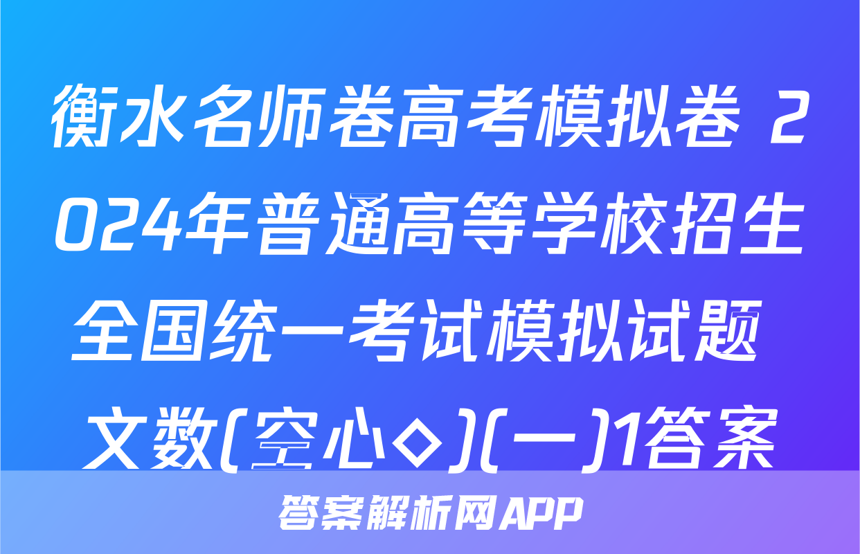 衡水名师卷高考模拟卷 2024年普通高等学校招生全国统一考试模拟试题 文数(空心◇)(一)1答案