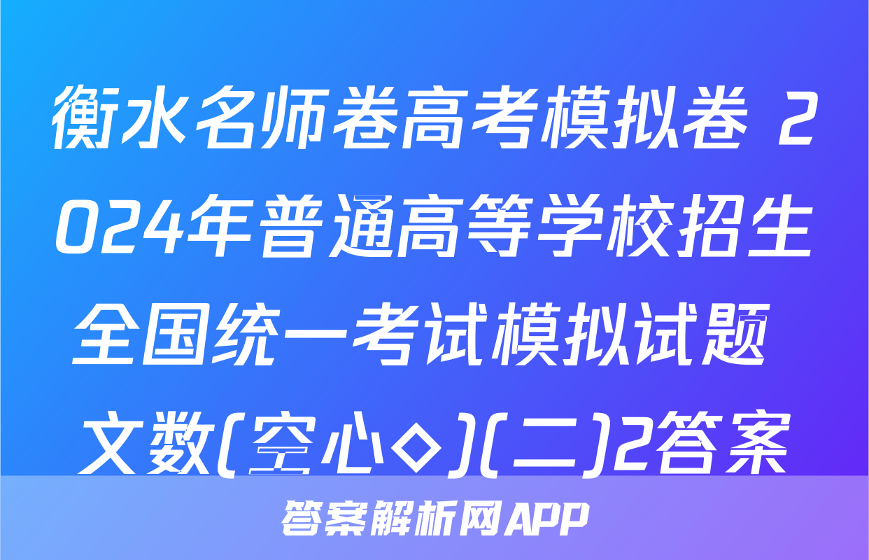 衡水名师卷高考模拟卷 2024年普通高等学校招生全国统一考试模拟试题 文数(空心◇)(二)2答案