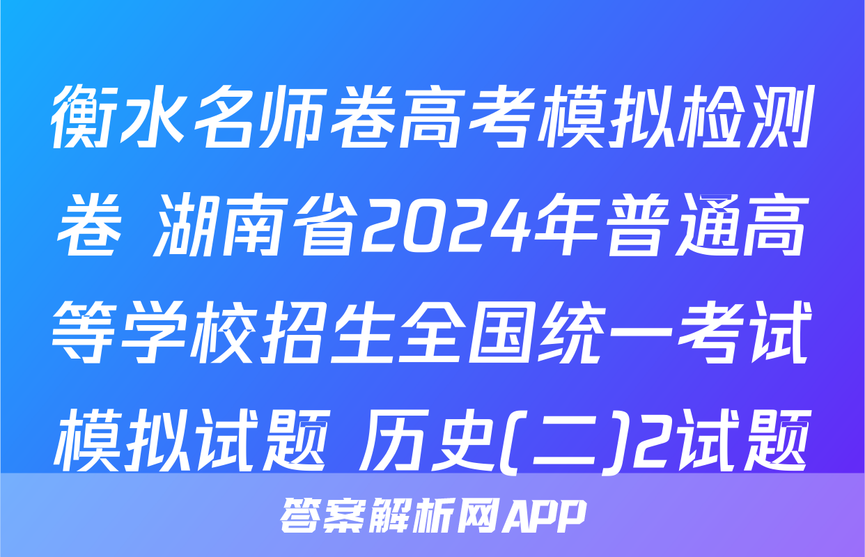 衡水名师卷高考模拟检测卷 湖南省2024年普通高等学校招生全国统一考试模拟试题 历史(二)2试题
