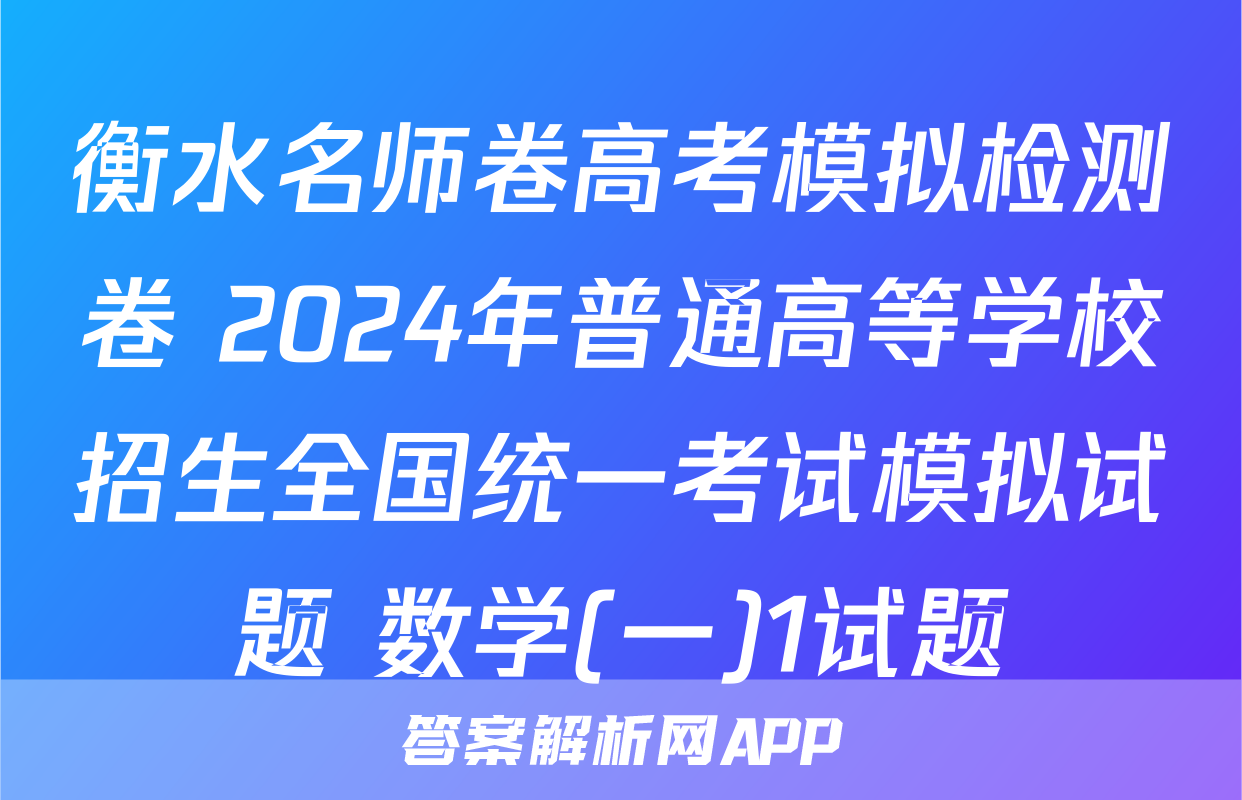 衡水名师卷高考模拟检测卷 2024年普通高等学校招生全国统一考试模拟试题 数学(一)1试题
