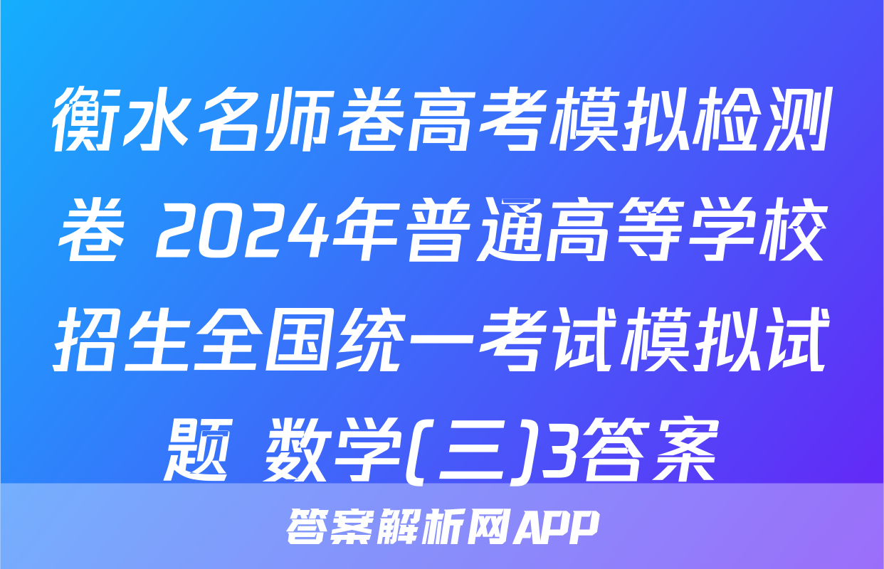 衡水名师卷高考模拟检测卷 2024年普通高等学校招生全国统一考试模拟试题 数学(三)3答案