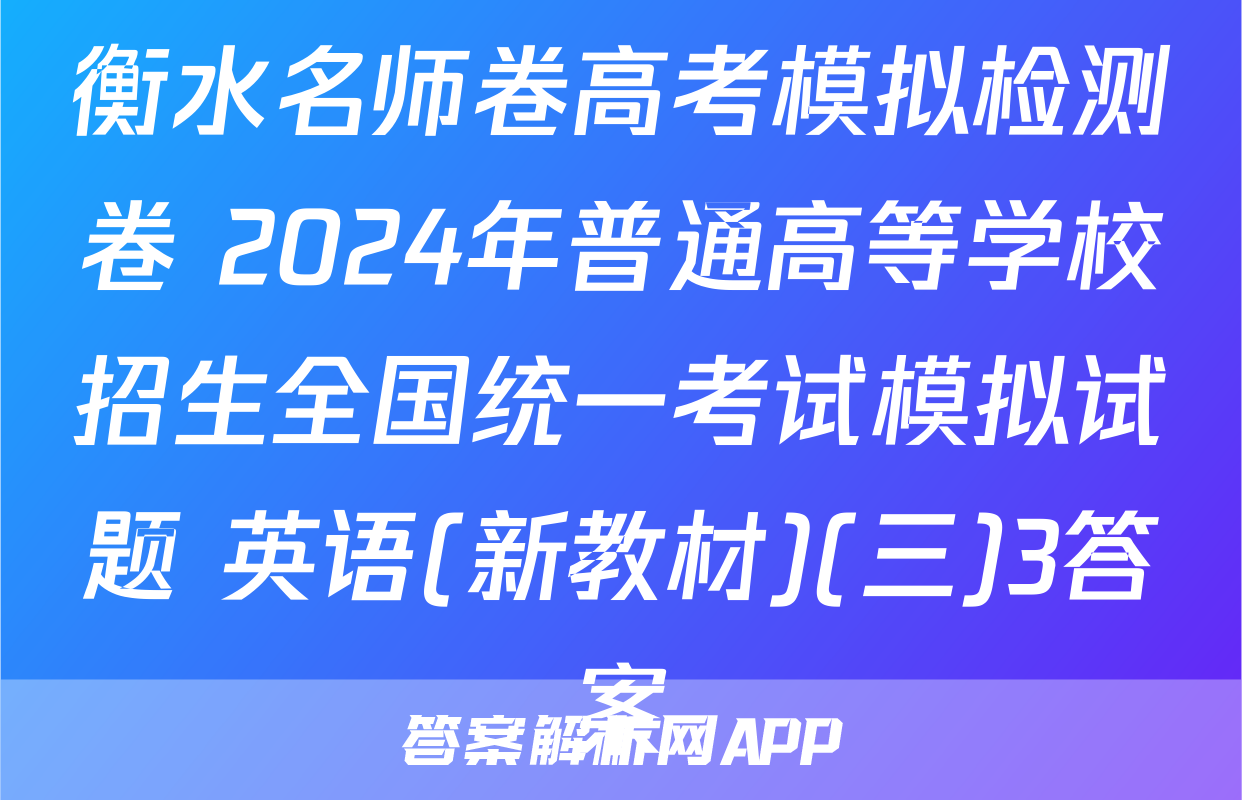 衡水名师卷高考模拟检测卷 2024年普通高等学校招生全国统一考试模拟试题 英语(新教材)(三)3答案
